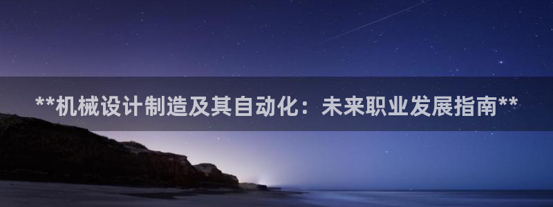 彩神v8是一个什么平台：**机械设计制造及其自动化：未来职业发展指南**