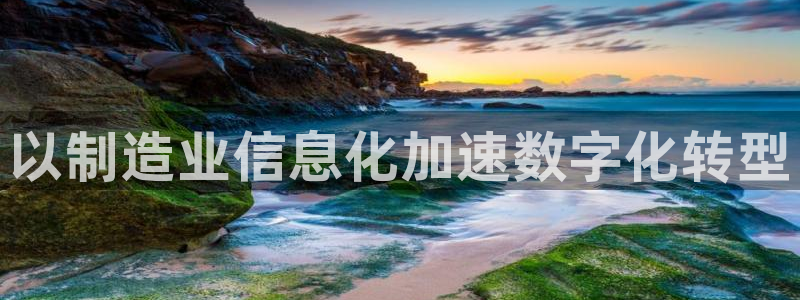 彩神通官方网：以制造业信息化加速数字化转型
