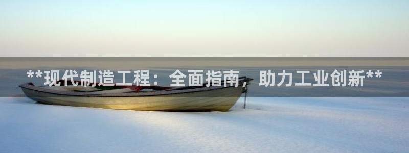 彩神到底能不能赚钱：**现代制造工程：全面指南，助力工业创新**