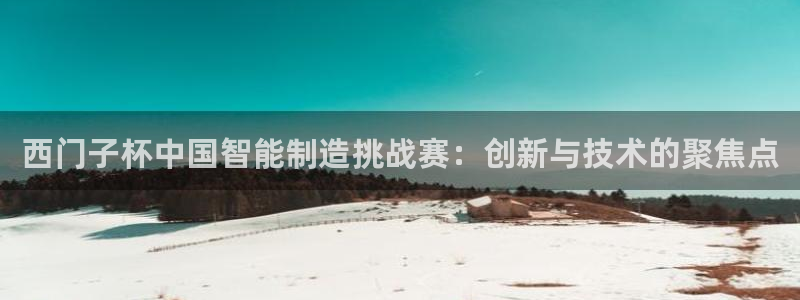 所有彩神购买首页：西门子杯中国智能制造挑战赛：创新与技术的聚