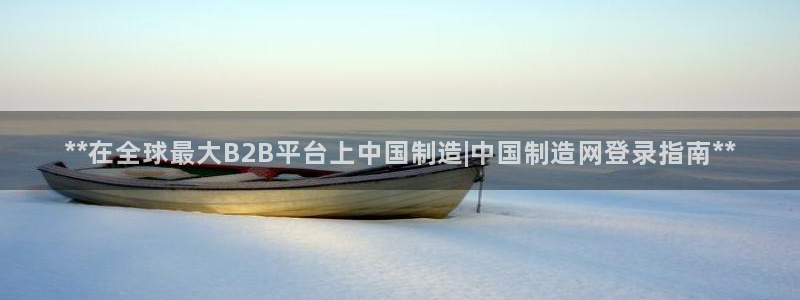 彩神合法吗.是国家认可的吗：**在全球最大B2B平台上中国制造|中国制造网登录指南**