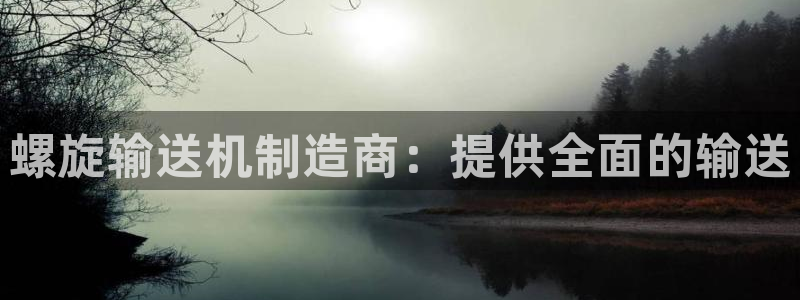彩神购彩-购彩大厅入口老版：螺旋输送机制造商：提供全面的输送