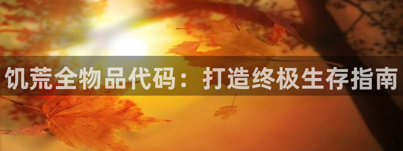 彩神是什么平台：饥荒全物品代码：打造终极生存指南