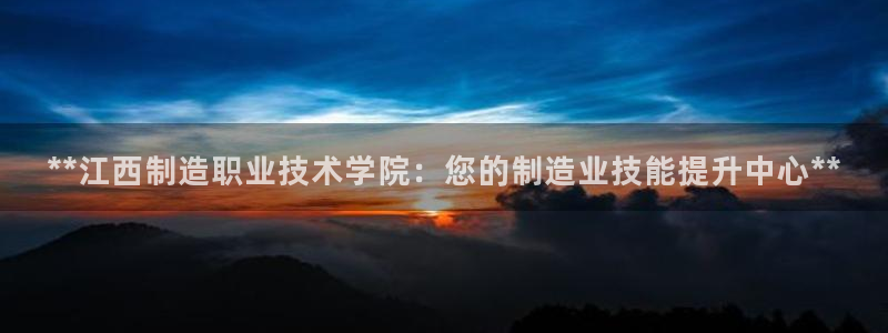 彩神趣购彩用户注册：**江西制造职业技术学院：您的制造业技能提升中心**