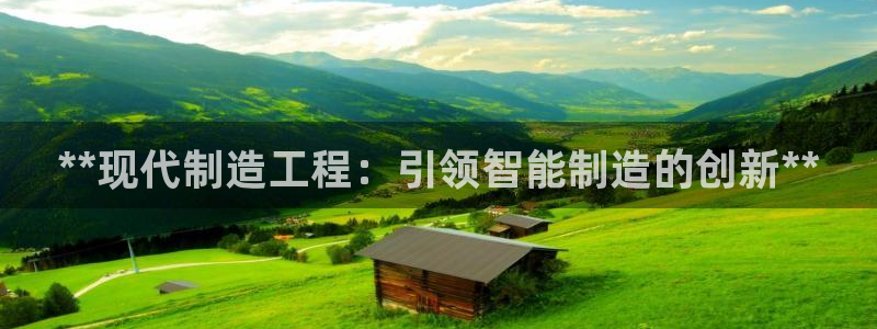 彩神vll官网在线登录：**现代制造工程：引领智能制造的创新**
