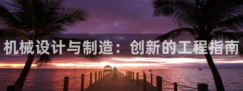 彩神ll能赚钱吗：机械设计与制造：创新的工程指南