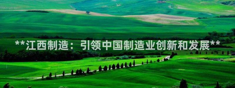 彩神网合法吗：**江西制造：引领中国制造业创新和发展**